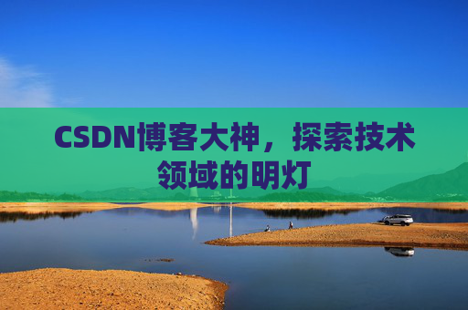 CSDN博客大神，探索技术领域的明灯